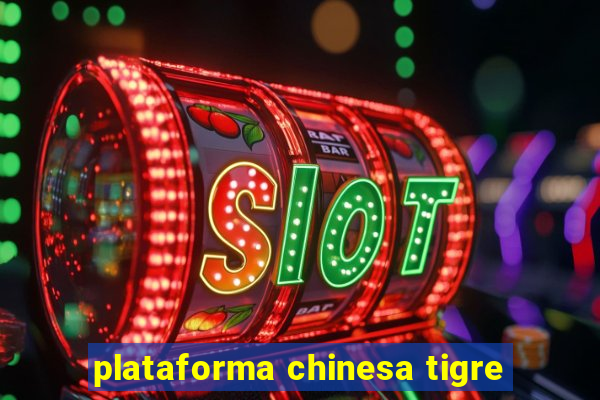 plataforma chinesa tigre